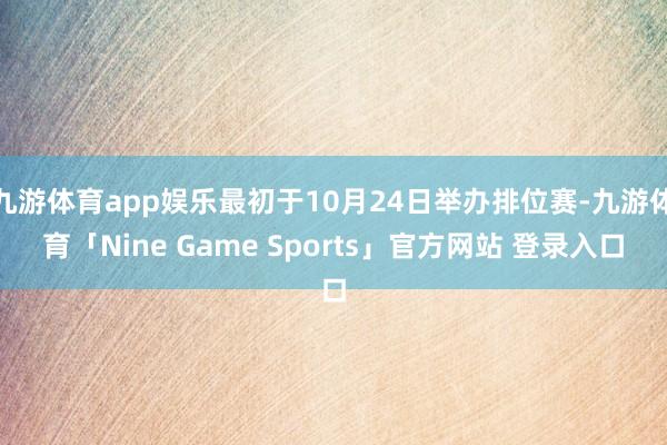 九游体育app娱乐最初于10月24日举办排位赛-九游体育「Nine Game Sports」官方网站 登录入口